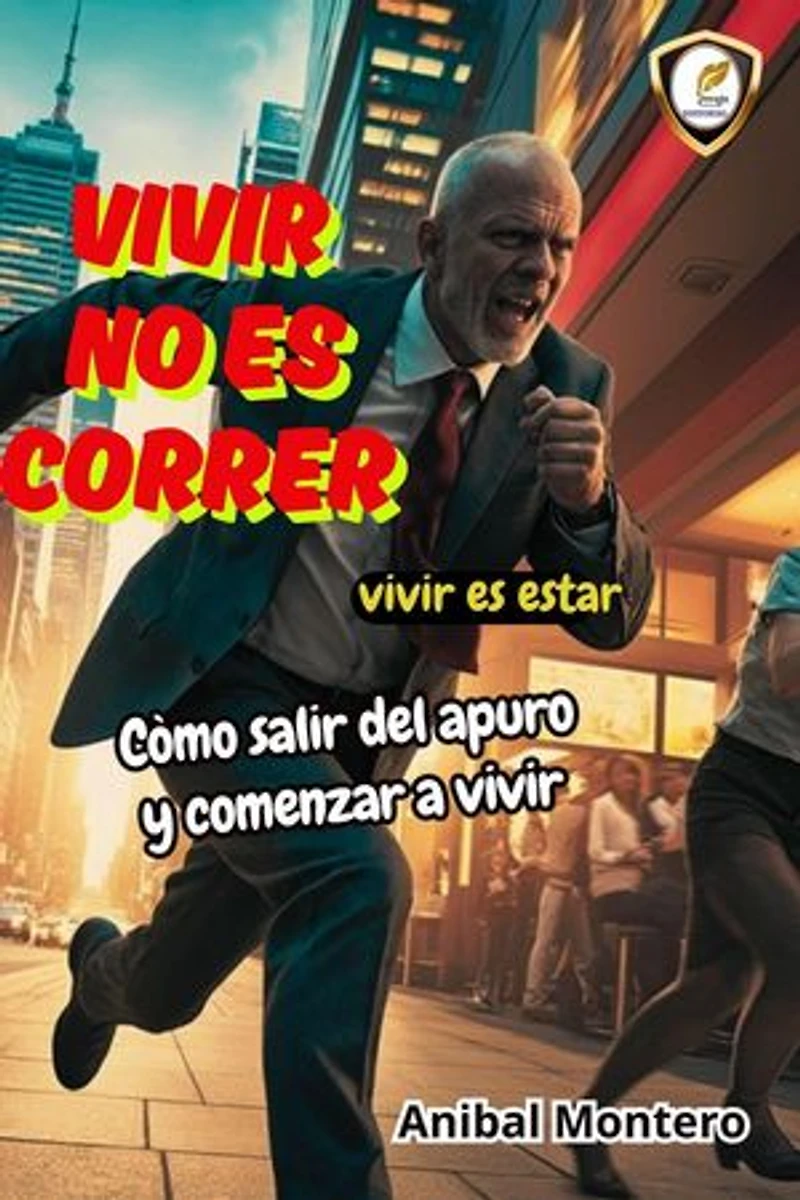Vivir no es correr.Vivir es estar.Còmo salir del apuro y comenzar a vivir.