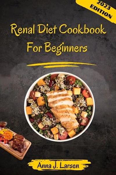 Renal Diet Cookbook For Beginners: A Beginners Guide To Cooking Kidney-friendly Meals