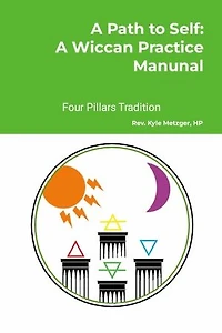 A Path to Self: A Wiccan Practice Manual: Four Pillars Tradition