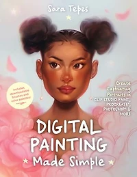 Digital Painting Made Simple: Create Captivating Portraits Clip Studio Paint, Procreate, Photoshop & More