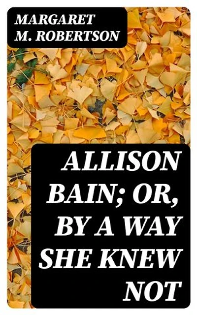 Allison Bain; Or, By a Way She Knew Not