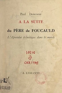 À la suite du Père de Foucauld: L'apostolat érémitique dans le monde
