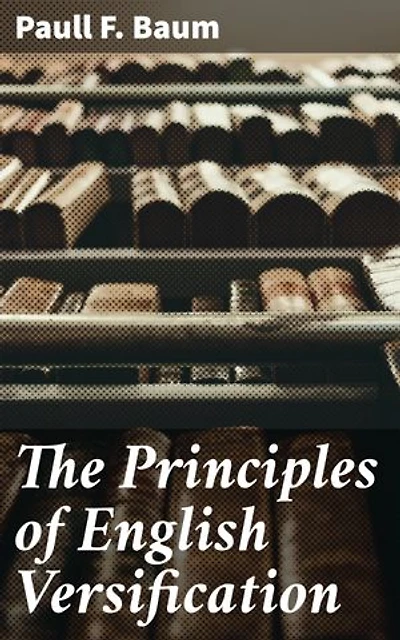 The Principles of English Versification: Enriched edition. Mastering the Art of English Poetry: Unlocking the Secrets of Verse Structure, Meter, and Poetic Form