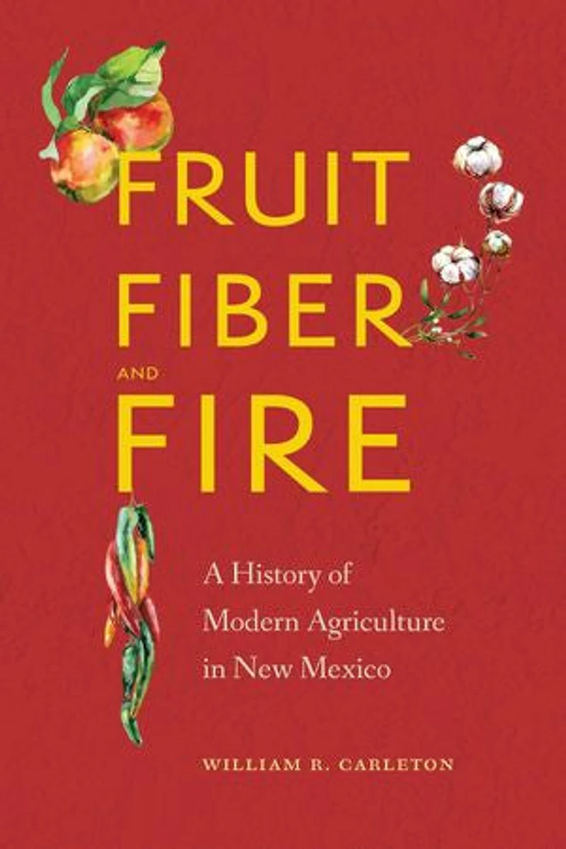 Fruit, Fiber, and Fire: A History of Modern Agriculture New Mexico