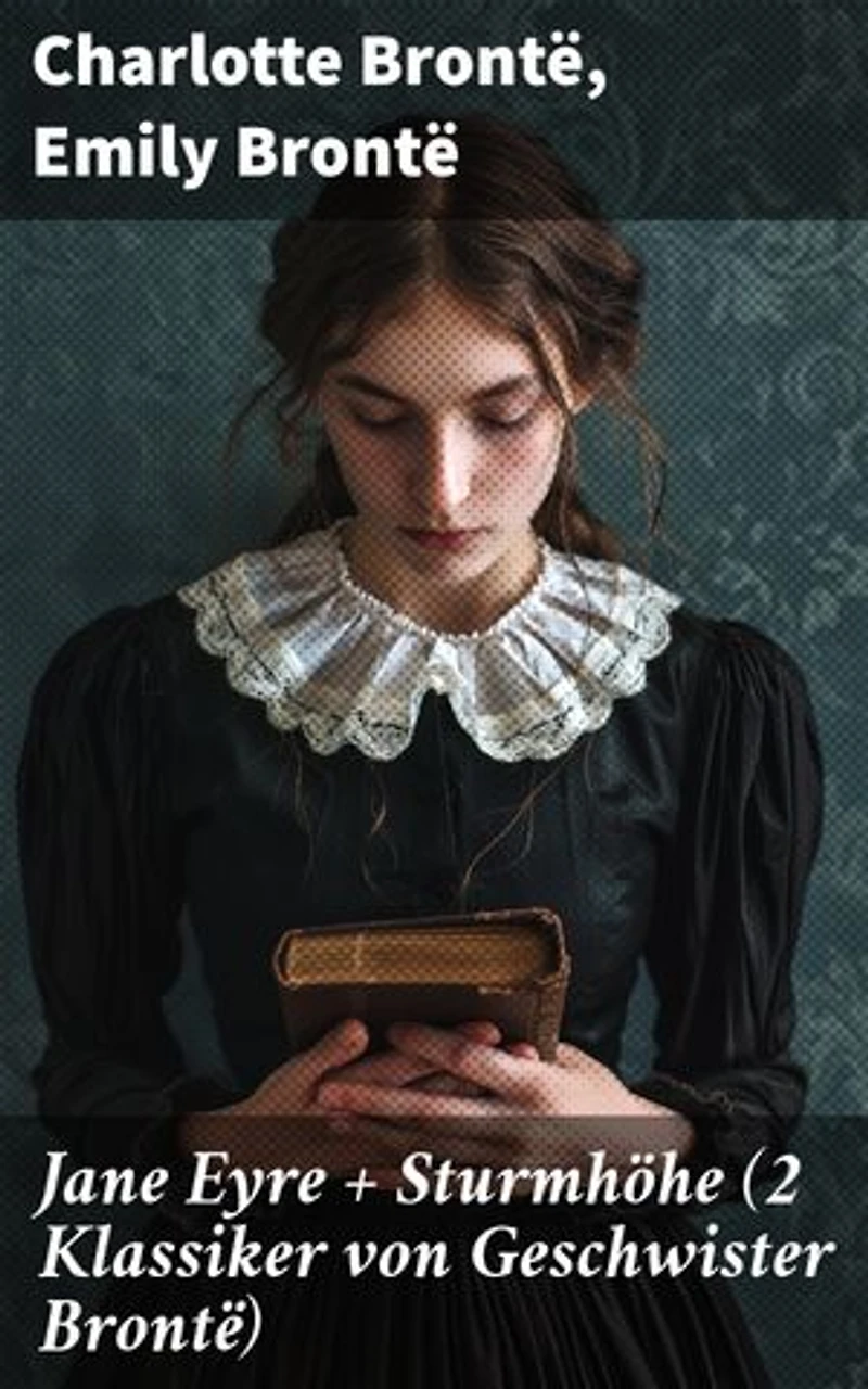 Jane Eyre + Sturmhöhe (2 Klassiker von Geschwister Brontë): Bereicherte Ausgabe. Wuthering Heights + Jane Eyre, die Waise von Lowood: Eine Autobiographie