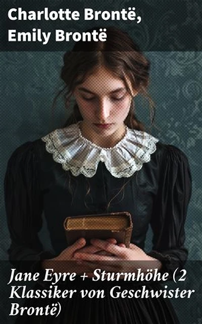 Jane Eyre + Sturmhöhe (2 Klassiker von Geschwister Brontë): Bereicherte Ausgabe. Wuthering Heights + Jane Eyre, die Waise von Lowood: Eine Autobiographie