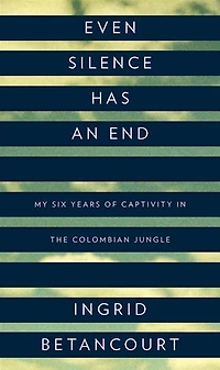 Even Silence Has an End: My Six Years of Captivity the Colombian Jungle