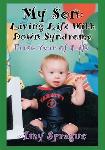 My Son: Living Life With Down Syndrome:First Year of