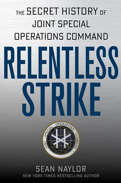 Relentless Strike: The Secret History Of Joint Special Operations Command