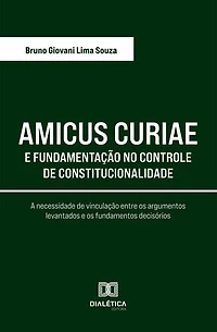 Amicus Curiae e Fundamentação no Controle de Constitucionalidade: A necessidade de vinculação entre os argumentos levantados e os fundamentos decisórios