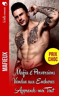 3 Romances de Mafieux: Mafia & Perversions // Vendue aux Encheres // Apprends-moi TOUT