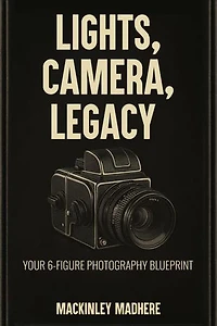 LIGHTS, CAMERA, LEGACY: YOUR 6-FIGURE PHOTOGRAPHY BLUEPRINT
