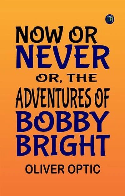 Now or Never; Or, The Adventures of Bobby Bright