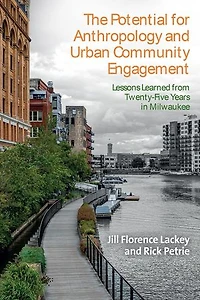 The Potential for Anthropology and Urban Community Engagement: Lessons Learned from Twenty-Five Years Milwaukee