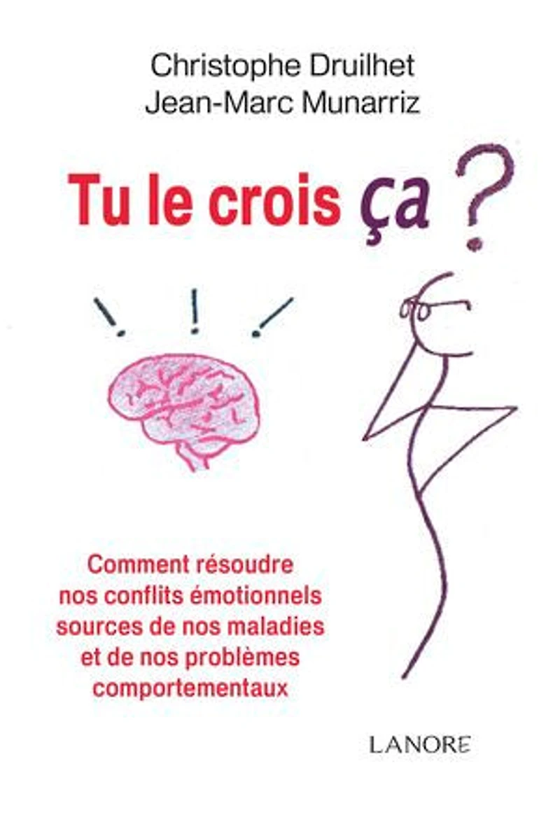 Tu le crois ça ?: Comment résoudre nos conflits émotionnels sources de nos maladies et de nos problèmes comportementaux