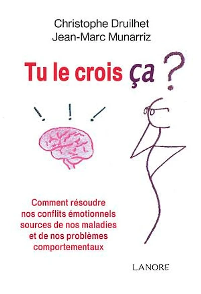 Tu le crois ça ?: Comment résoudre nos conflits émotionnels sources de nos maladies et de nos problèmes comportementaux