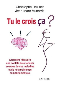 Tu le crois ça ?: Comment résoudre nos conflits émotionnels sources de nos maladies et de nos problèmes comportementaux
