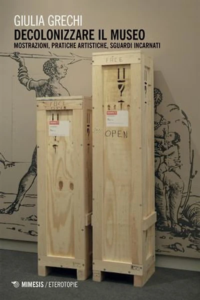 Decolonizzare il museo: Mostrazioni, pratiche artistiche, sguardi incarnati
