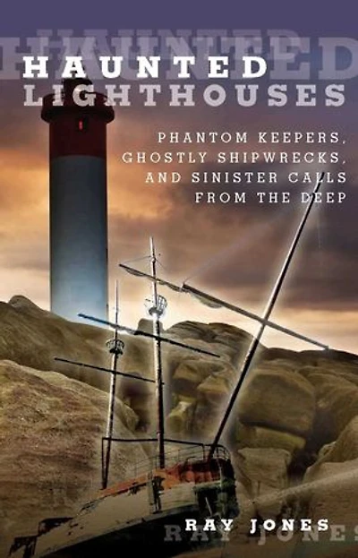 Haunted Lighthouses: Phantom Keepers, Ghostly Shipwrecks, And Sinister Calls From The Deep
