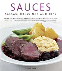 Sauces, Salsas, Dressings & Dips: The art of sauce making: transform your cooking with 150 delicious ideas for every kind dish, shown 300 stunning photographs