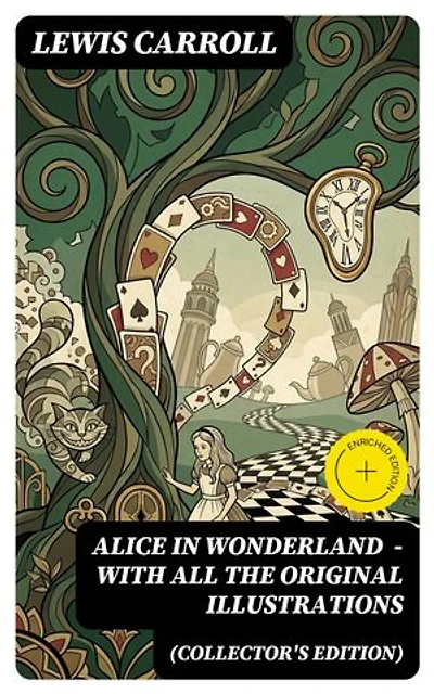 Alice in Wonderland (Collector's Edition) - With All the Original Illustrations: Enriched edition. Alice's Adventures Under Ground and Alice's Adventures in Wonderland