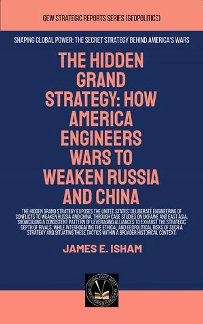 The Hidden Grand Strategy: How America Engineers Wars To Weaken Russia And China: Geopolitics