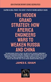 The Hidden Grand Strategy: How America Engineers Wars To Weaken Russia And China: Geopolitics