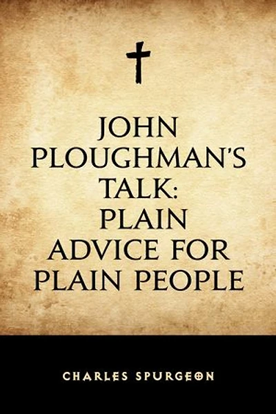 John Ploughman's Talk: Plain Advice for Plain People