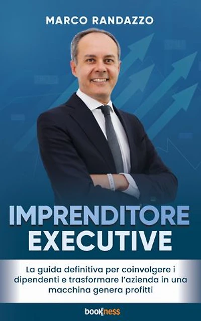 Imprenditore Executive: La guida definitiva per coinvolgere i dipendenti e trasformare l’azienda in una macchina genera profitti