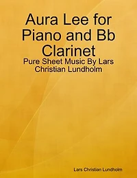 Aura Lee for Piano and Bb Clarinet - Pure Sheet Music By Lars Christian Lundholm