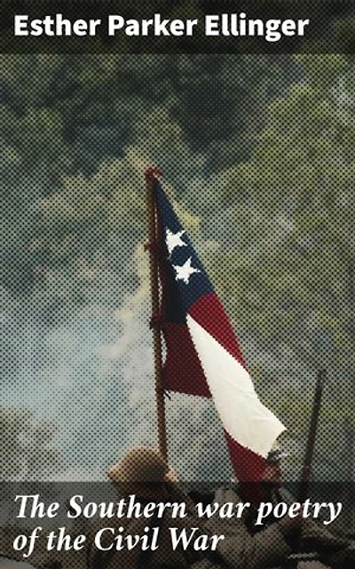 The Southern war poetry of the Civil War: Enriched edition. Exploring the emotional journey of Southern voices in wartime poetry