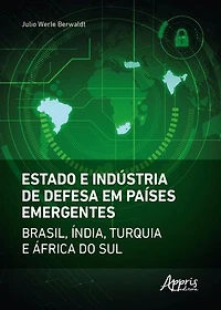 Estado e Indústria de Defesa em Países Emergentes: Brasil, Índia, Turquia e África do Sul
