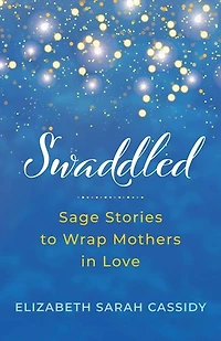 Swaddled: Sage Stories to Wrap Mothers in Love