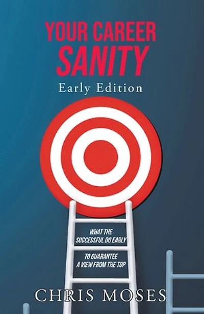 Your Career Sanity: Early Edition: What the Successful Do to Guarantee a View from Top