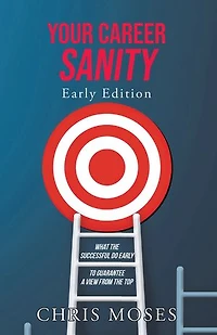 Your Career Sanity: Early Edition: What the Successful Do to Guarantee a View from Top