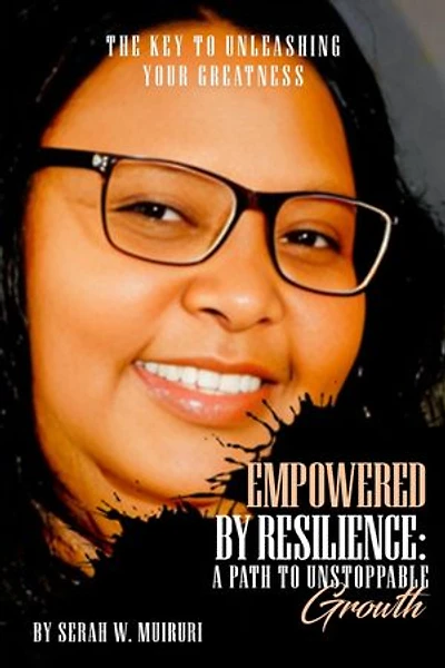 Empowered By Resilience: A Path to Unstoppable Growth. The Key to Unleashing Your Greatness