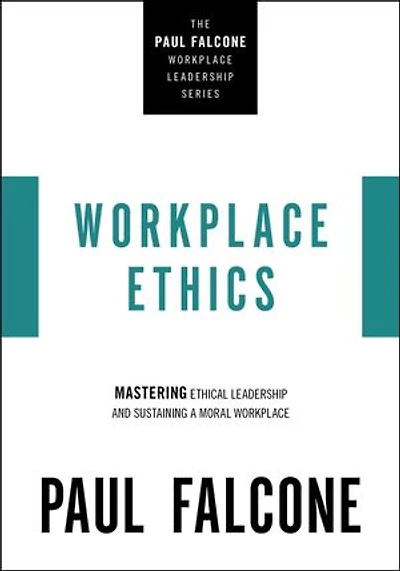Workplace Ethics: Mastering Ethical Leadership And Sustaining A Moral