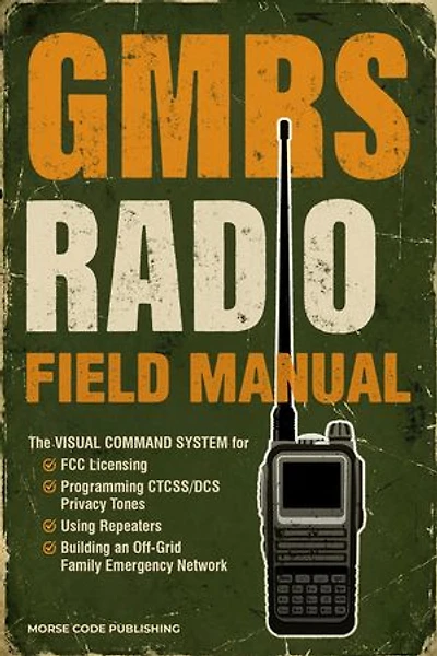 GMRS Radio Field Manual: The Visual Command System for FCC Licensing, Programming CTCSS/DCS Privacy Tones, Using Repeaters, and Building an Off-Grid Family Emergency Network