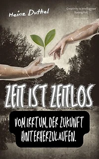 Zeit ist zeitlos.: Vom Irrtum, der Zukunft hinterherzulaufen.