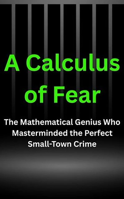 A Calculus of Fear: A Chilling Psychological Thriller (The World's Darkest Cases Book 3): The Mathematical Genius Who Masterminded the Perfect Small-Town Crime
