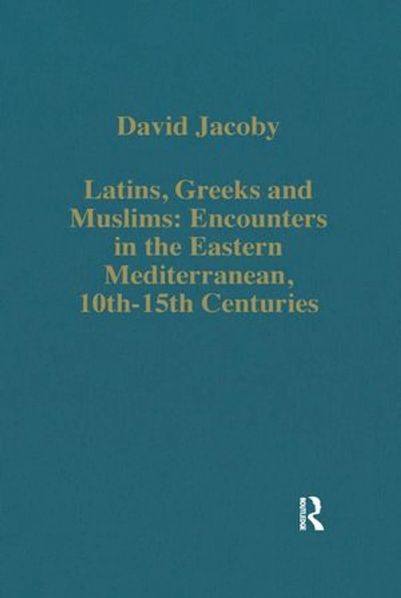 Latins, Greeks And Muslims: Encounters The Eastern Mediterranean, 10th-15th Centuries