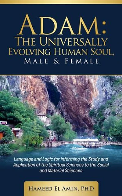 Adam, The Universally Evolving Human Soul, Male & Female: Language and Logic for Informing the Study and Application of the Spiritual Sciences to the Social and Material Sciences