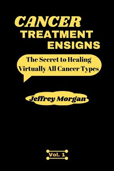 CANCER TREATMENT ENSIGNS: The Secret to Healing Virtually All Cancer Types