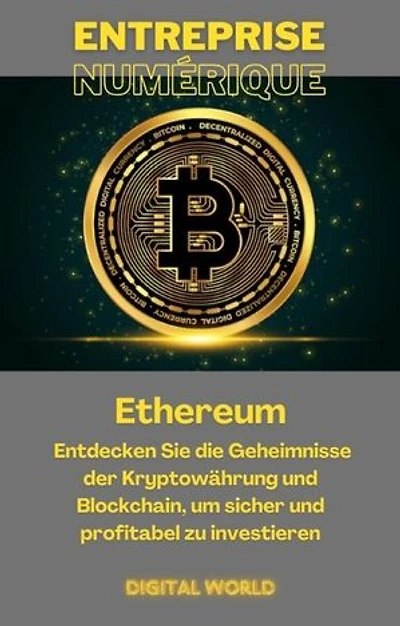 Ethereum: Entdecken Sie die Geheimnisse der Kryptowährung und Blockchain , um sicher und profitabel zu investieren