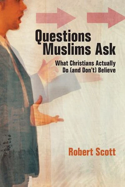 Questions Muslims Ask: What Christians Actually Do (and Don't) Believe