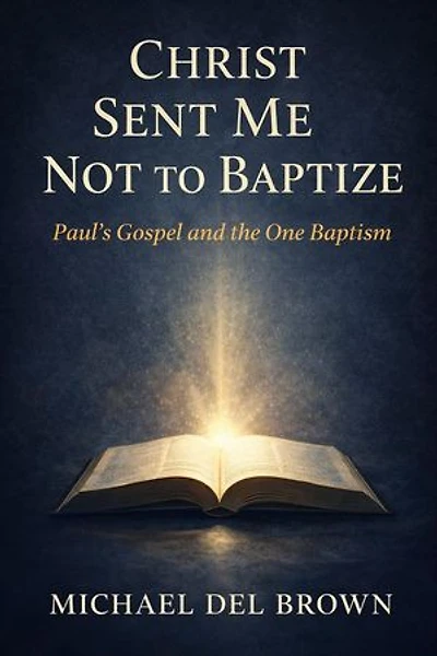 Christ Sent Me Not to Bapize: Paul's Gospel and the One Baptism