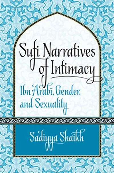 Sufi Narratives of Intimacy: Ibn 'Arabī, Gender, and Sexuality
