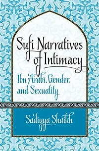 Sufi Narratives of Intimacy: Ibn 'Arabī, Gender, and Sexuality