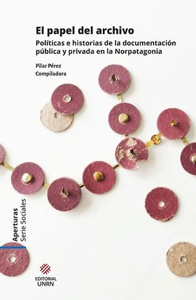 El papel del archivo: Políticas e historias de la documentación pública y privada en Norpatagonia