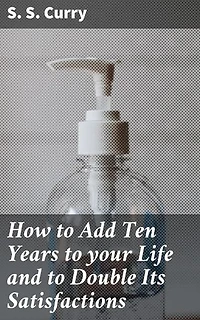 How to Add Ten Years to your Life and to Double Its Satisfactions: Unlocking Your Potential for a Fulfilling Life